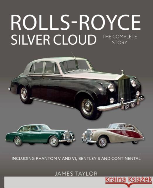 Rolls-Royce Silver Cloud - The Complete Story: Including Phantom V and VI, Bentley S and Continental James Taylor 9781785009679