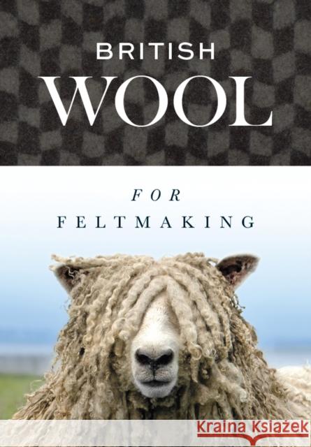 British Wool for Feltmaking International Feltmakers Association 9781785009891