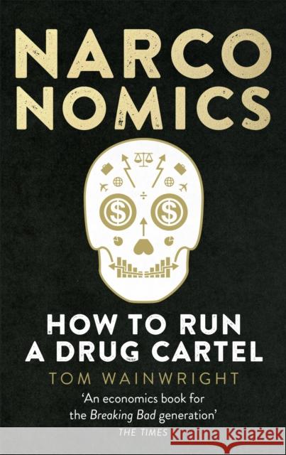 Narconomics: How To Run a Drug Cartel Wainwright Tom 9781785030420 Ebury Publishing
