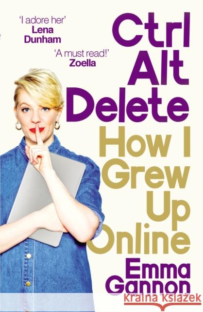 Ctrl, Alt; Delete: How I Grew Up Online Emma Gannon 9781785032721