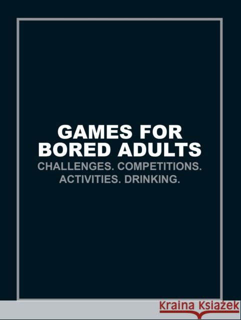 Games for Bored Adults: Challenges. Competitions. Activities. Drinking. Anonymous 9781785033063 Ebury Publishing