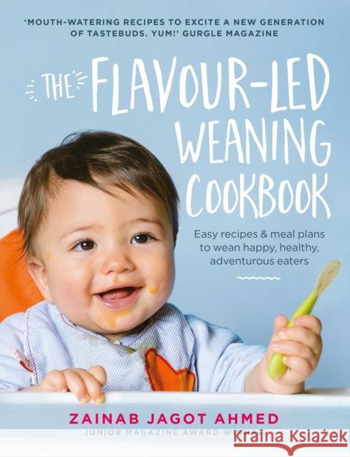 The Flavour-Led Weaning Cookbook: Easy Recipes & Meal Plans to Wean Happy, Healthy, Adventurous Eaters Ahmed, Zainab Jagot 9781785033469 