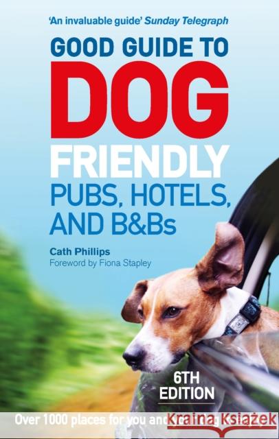 Good Guide to Dog Friendly Pubs, Hotels and B&Bs: 6th Edition Catherine Phillips 9781785034442