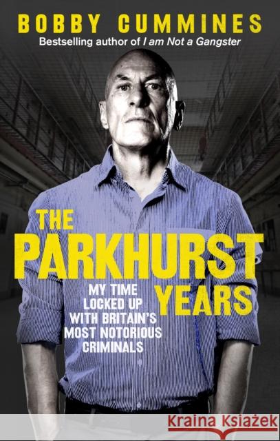 The Parkhurst Years: My Time Locked Up with Britain’s Most Notorious Criminals Bobby Cummines 9781785035166 Ebury Press