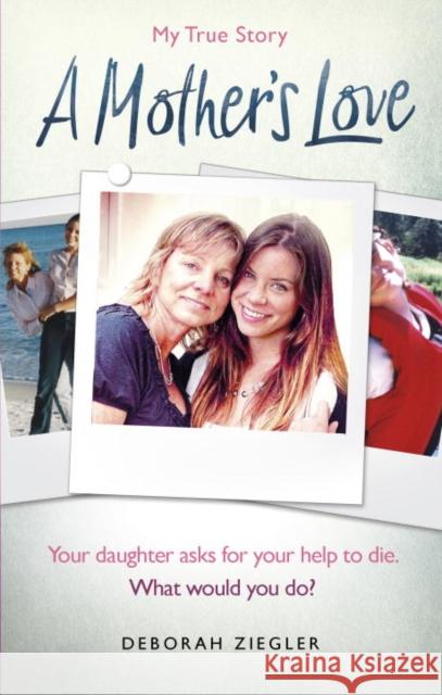 Mother's Love Your daughter asks for your help to die. What would you do? Ziegler, Deborah 9781785035500 