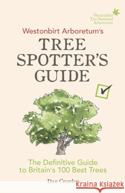 Westonbirt Arboretum’s Tree Spotter’s Guide: The Definitive Guide to Britain’s 100 Best Trees Dan Crowley 9781785036002