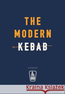 The Modern Kebab: 60 delicious recipes for flavour-packed, gourmet kebabs Le Bab 9781785036422 Ebury Publishing