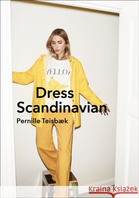 Dress Scandinavian: Style your Life and Wardrobe the Danish Way Pernille Teisbaek 9781785037061 