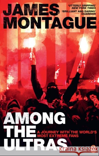 1312: Among the Ultras: A journey with the world’s most extreme fans James Montague 9781785039188 Ebury Publishing