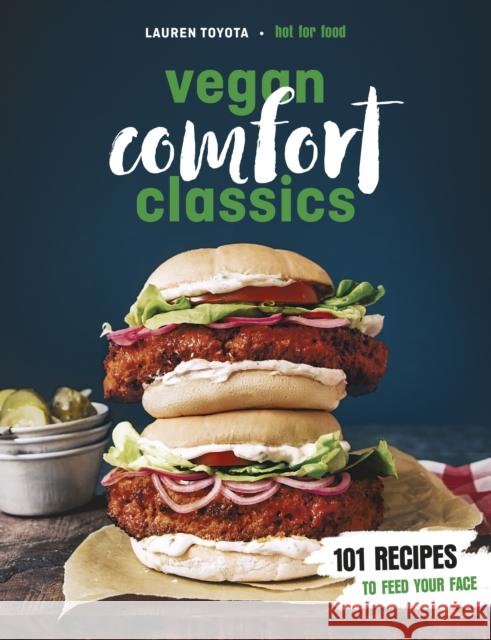 Vegan Comfort Classics: 101 Recipes to Feed Your Face Lauren Toyota 9781785039386