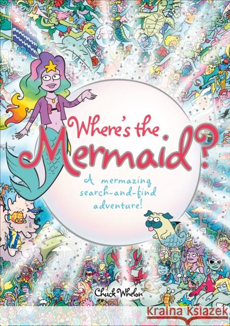 Where's the Mermaid: A Mermazing Search-and-Find Adventure Chuck Whelon 9781785039881