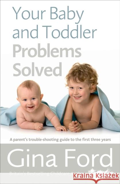 Your Baby and Toddler Problems Solved: A parent's trouble-shooting guide to the first three years Contented Little Baby Gina Ford 9781785040344 Ebury Press