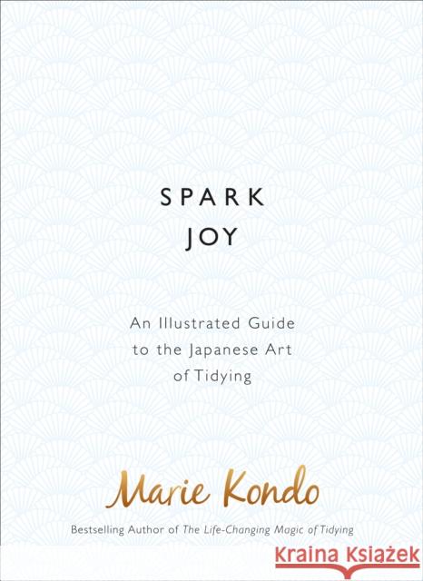 Spark Joy: An Illustrated Guide to the Japanese Art of Tidying Marie Kondo 9781785040481