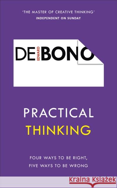 Practical Thinking: Four Ways to be Right, Five Ways to be Wrong Edward de Bono 9781785041112