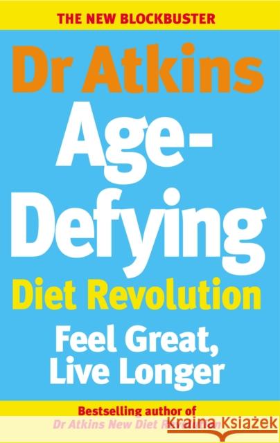 Dr Atkins Age-Defying Diet Revolution : Feel great, live longer  Atkins, Robert C. 9781785041501