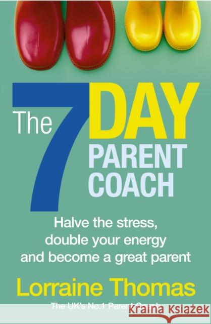7 Day Parent Coach Halve the stress, double your energy and become a great parent Thomas, Lorraine 9781785041662