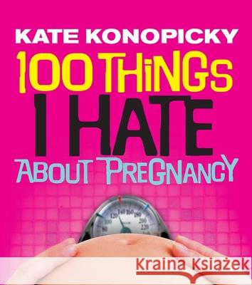 100 Things I Hate About Pregnancy Kate Konopicky 9781785041709 Ebury Publishing