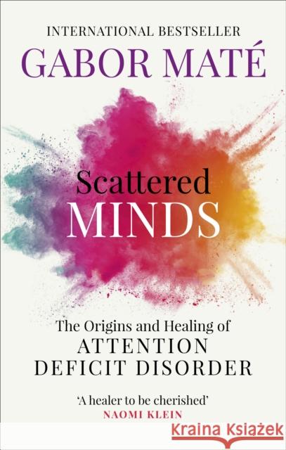 Scattered Minds: The Origins and Healing of Attention Deficit Disorder Mate Gabor 9781785042218 Ebury Publishing