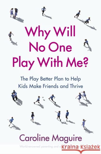 Why Will No One Play With Me?: The Play Better Plan to Help Kids Make Friends and Thrive Caroline Maguire 9781785042232