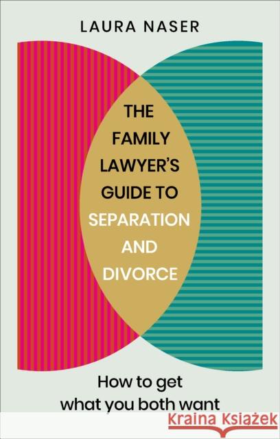 The Family Lawyer’s Guide to Separation and Divorce: How to Get What You Both Want Laura Naser 9781785042263 Vermilion