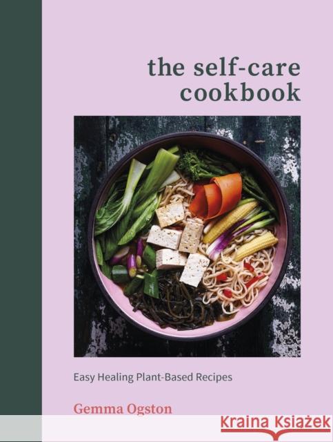 The Self-Care Cookbook: Easy Healing Plant-Based Recipes Gemma Ogston 9781785042706