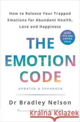 The Emotion Code: How to Release Your Trapped Emotions for Abundant Health, Love and Happiness Bradley Nelson 9781785042874