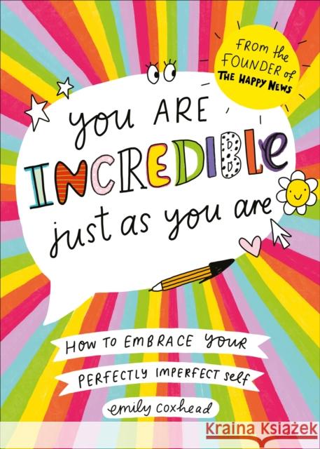 You Are Incredible Just As You Are: How to Embrace Your Perfectly Imperfect Self Emily Coxhead 9781785043154