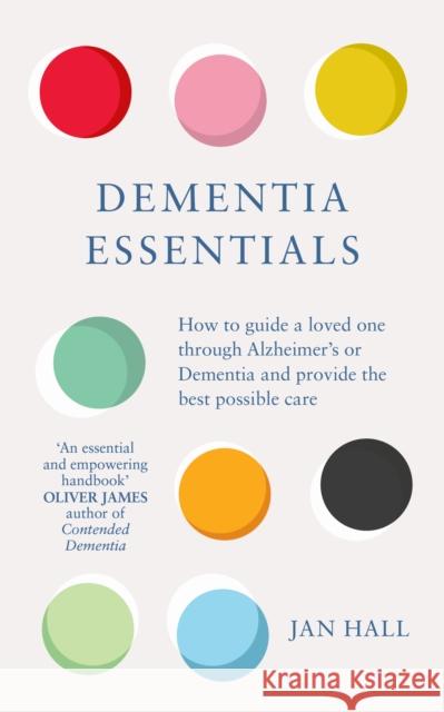 Dementia Essentials: How to Guide a Loved One Through Alzheimer's or Dementia and Provide the Best Care Jan Hall 9781785043413