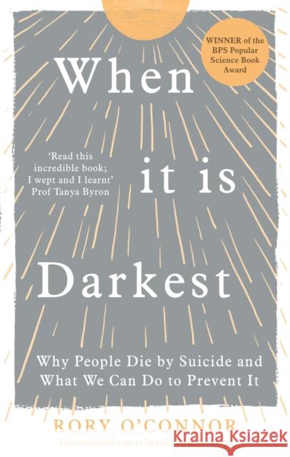 When It Is Darkest: Why People Die by Suicide and What We Can Do to Prevent It Rory O'Connor 9781785043437