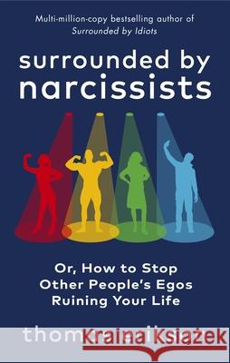 Surrounded by Narcissists: Or, How to Stop Other People's Egos Ruining Your Life Thomas Erikson 9781785043673
