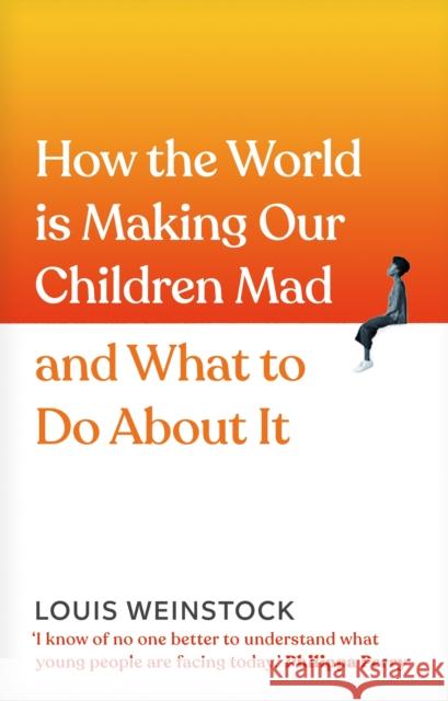 How the World is Making Our Children Mad and What to Do About It Louis Weinstock 9781785043796