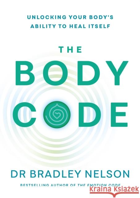 The Body Code: Unlocking your body’s ability to heal itself Dr Bradley Nelson 9781785044038