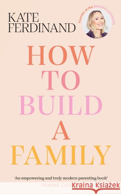 How To Build A Family: The essential guide for blended families and becoming a step-parent Kate Ferdinand 9781785044076