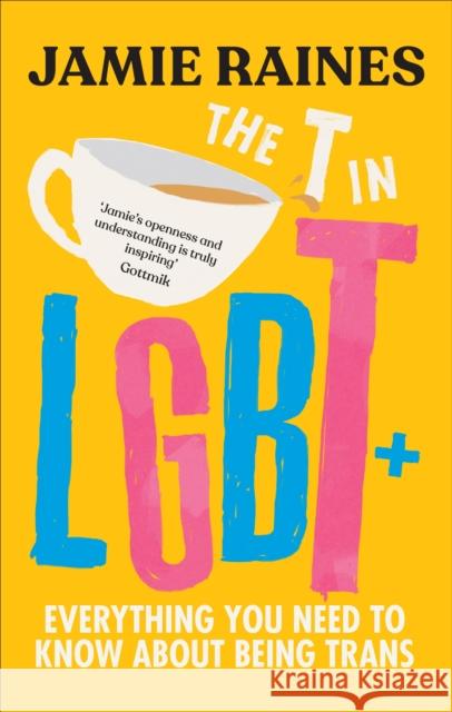 The T in LGBT: Everything you need to know about being trans Jamie Raines 9781785044298