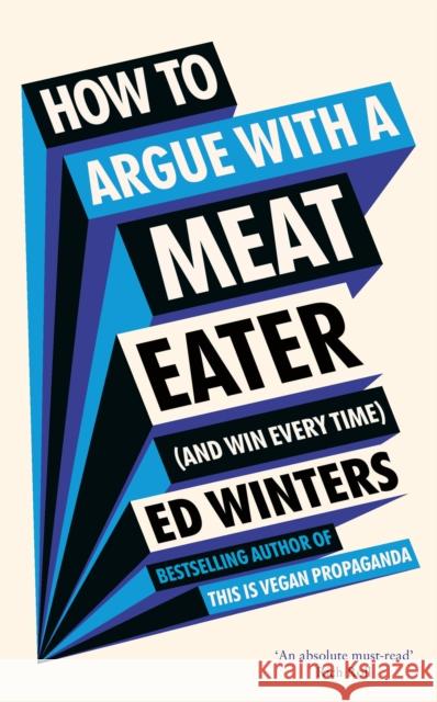 How to Argue With a Meat Eater (And Win Every Time) Winters, Ed 9781785044489 Ebury Publishing