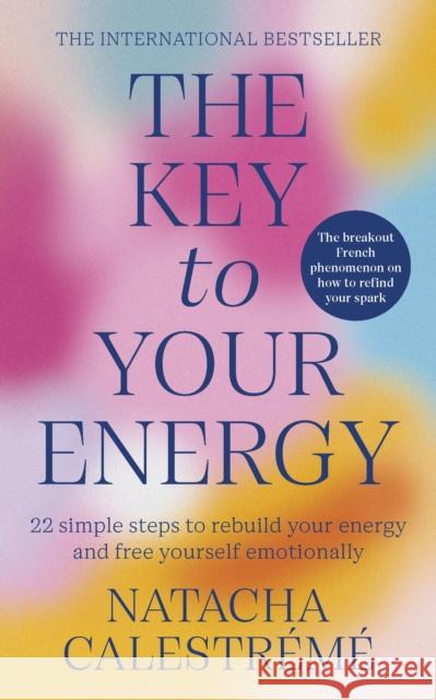 The Key To Your Energy: 22 Steps to Rebuild Your Energy and Free Yourself Emotionally Natacha Calestreme 9781785044588