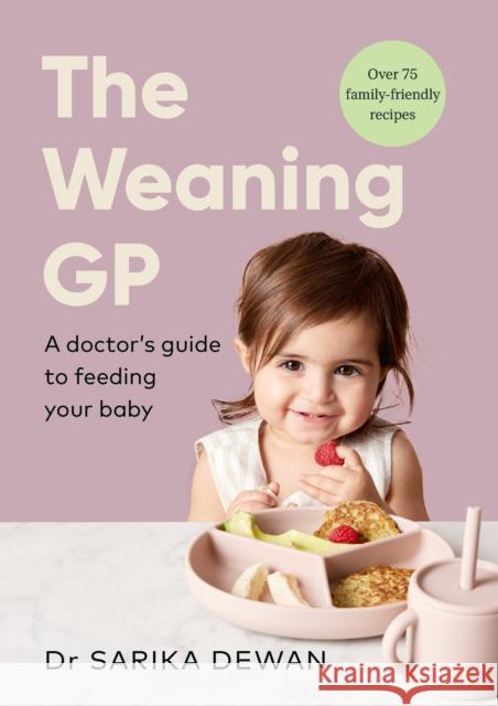 The Weaning GP: A doctor’s guide to feeding your baby Dr Sarika Dewan 9781785045400 Ebury Publishing