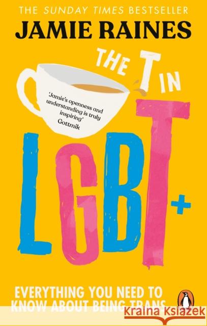 The T in LGBT: Everything you need to know about being trans Jamie Raines 9781785045523