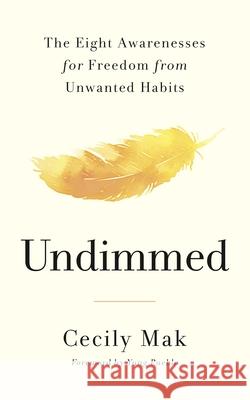 Undimmed: The Eight Awarenesses for Freedom from Unwanted Habits Cecily Mak 9781785045608