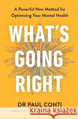 What's Going Right: A Powerful New Method for Optimizing Your Mental Health Dr Paul Conti 9781785045806 Ebury Publishing