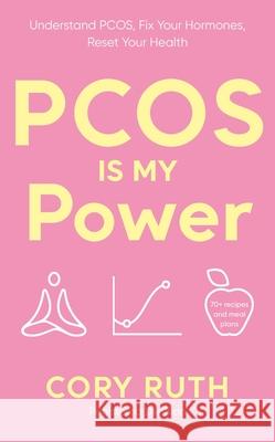 PCOS is my Power: Understand PCOS, Fix Your Hormones, Reset Your Health Cory Ruth 9781785046148