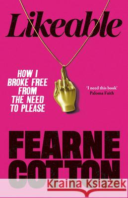 Likeable: How I Broke Free From The Need To Please Fearne Cotton 9781785046292 Ebury Publishing