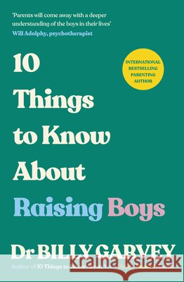 10 Things to Know About Raising Boys Dr Billy Garvey 9781785046629