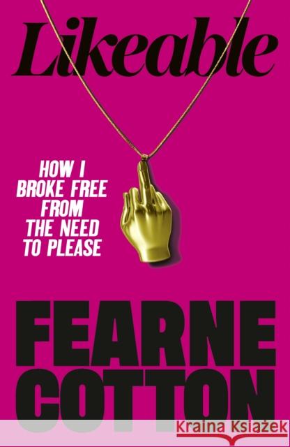Likeable: How I Broke Free From The Need To Please Fearne Cotton 9781785046667 Ebury Publishing