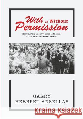 With or Without Permission: How the 'Big Society' Came to the Aid of the Thatcher Government Herbert-Ansellas, Garry 9781785070020