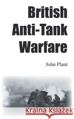 British Anti-Tank Warfare John Plant 9781785070204