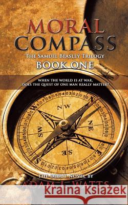 Moral Compass (the Samuel Beasley Trilogy) Book One Adam J. Watts 9781785070488