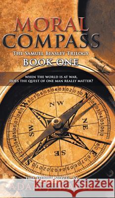 Moral Compass (the Samuel Beasley Trilogy) Book One Adam J. Watts 9781785070495