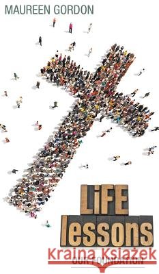 Life Lessons: Our Foundation Maureen Gordon 9781785071430