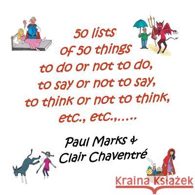 50 Lists of 50 Things to Do or Not to Do, to Say or Not to Say, to Think or Not to Think, Etc., Etc., Paul Marks Clair Chaventre 9781785071942 New Generation Publishing